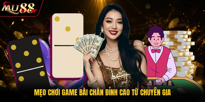 Mẹo chơi game bài Chắn đỉnh cao từ chuyên gia