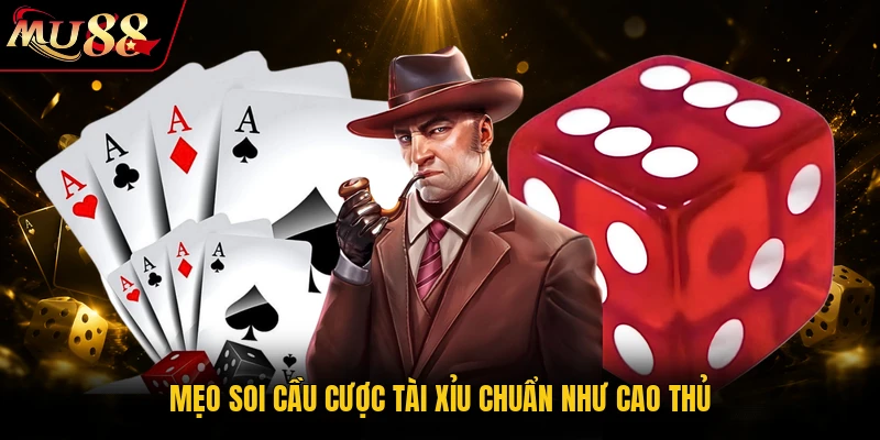 Mẹo soi cầu cược Tài Xỉu chuẩn như cao thủ