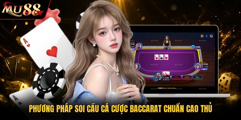 Phương pháp soi cầu cá cược Baccarat chuẩn cao thủ