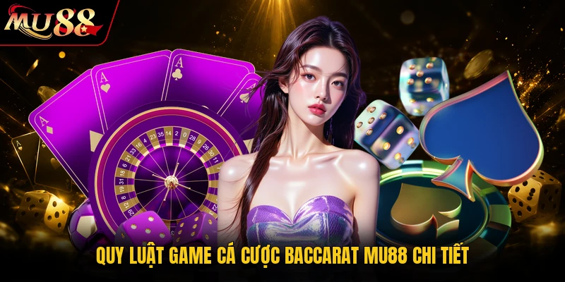 Quy luật game cá cược Baccarat MU88 chi tiết