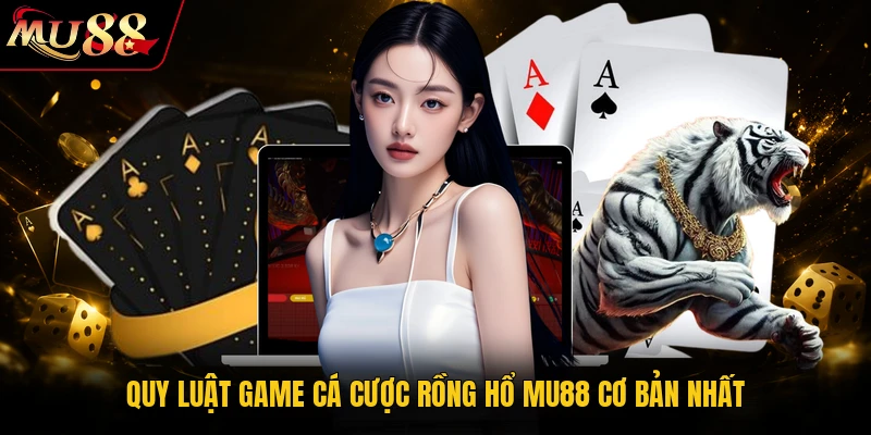 Quy luật game cá cược Rồng Hổ MU88 cơ bản nhất
