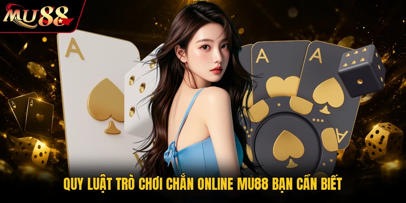 Quy luật trò chơi Chắn online MU88 bạn cần biết