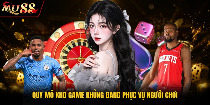 Quy mô kho game khủng đang phục vụ người chơi