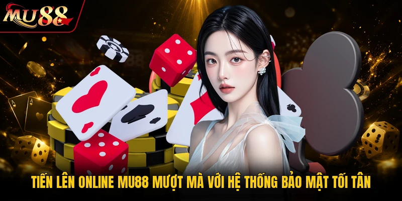 Tiến lên online MU88 mượt mà với hệ thống bảo mật tối tân