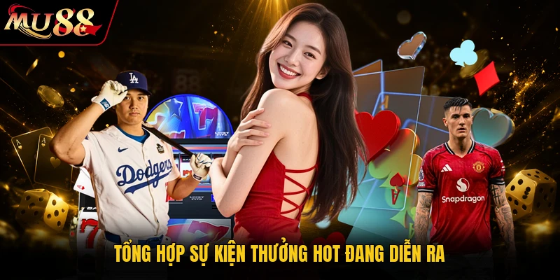 Tổng hợp sự kiện thưởng hot đang diễn ra